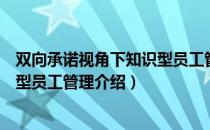 双向承诺视角下知识型员工管理（关于双向承诺视角下知识型员工管理介绍）