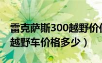 雷克萨斯300越野价位及图片（雷克萨斯300越野车价格多少）