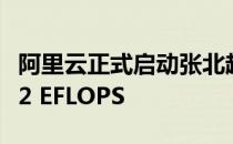 阿里云正式启动张北超级智算中心 总算力达12 EFLOPS