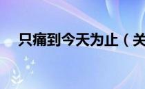 只痛到今天为止（关于只痛到今天为止）