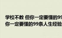 学校不教 但你一定要懂的99条人生经验（关于学校不教 但你一定要懂的99条人生经验介绍）