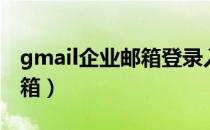 gmail企业邮箱登录入口（gmail免费企业邮箱）