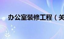 办公室装修工程（关于办公室装修工程）