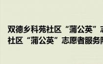 双德乡科苑社区“蒲公英”志愿者服务队（关于双德乡科苑社区“蒲公英”志愿者服务队介绍）