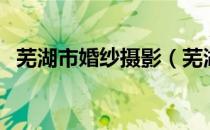 芜湖市婚纱摄影（芜湖薇薇新娘婚纱摄影）