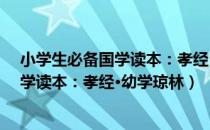 小学生必备国学读本：孝经·幼学琼林（关于小学生必备国学读本：孝经·幼学琼林）