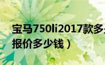 宝马750li2017款多少钱（宝马750li豪华版报价多少钱）