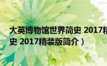 大英博物馆世界简史 2017精装版（关于大英博物馆世界简史 2017精装版简介）