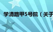 学清路甲5号院（关于学清路甲5号院介绍）