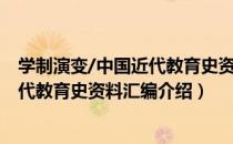 学制演变/中国近代教育史资料汇编（关于学制演变/中国近代教育史资料汇编介绍）