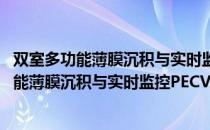 双室多功能薄膜沉积与实时监控PECVD系统（关于双室多功能薄膜沉积与实时监控PECVD系统介绍）