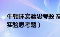 牛顿环实验思考题 高等教育出版社（牛顿环实验思考题）