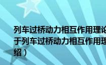 列车过桥动力相互作用理论、安全评估技术及工程应用（关于列车过桥动力相互作用理论、安全评估技术及工程应用介绍）