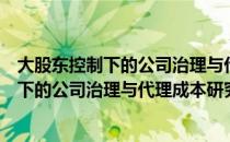 大股东控制下的公司治理与代理成本研究（关于大股东控制下的公司治理与代理成本研究简介）