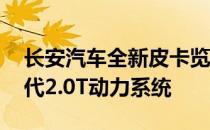 长安汽车全新皮卡览拓者亮相 搭载蓝鲸新一代2.0T动力系统