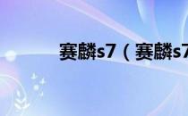 赛麟s7（赛麟s7最大功率多少）