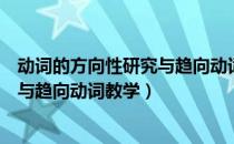 动词的方向性研究与趋向动词教学（关于动词的方向性研究与趋向动词教学）