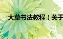 大草书法教程（关于大草书法教程简介）