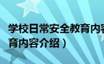 学校日常安全教育内容（关于学校日常安全教育内容介绍）