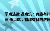 学点法律 避点坑：有趣有料的法律科普 新版（关于学点法律 避点坑：有趣有料的法律科普 新版介绍）