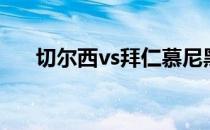 切尔西vs拜仁慕尼黑（切尔西vs拜仁）