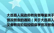 大荔县人民政府教育督导室关于对2014年春季义务教育阶段控辍保学情况督查的通知（关于大荔县人民政府教育督导室关于对2014年春季义务教育阶段控辍保学情况督查的通知简介）