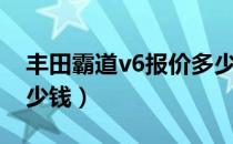 丰田霸道v6报价多少钱（丰田霸道v6报价多少钱）