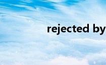 rejected by（rejected）