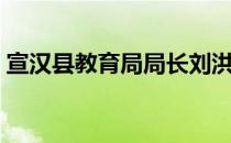 宣汉县教育局局长刘洪简历（宣汉县教育局）