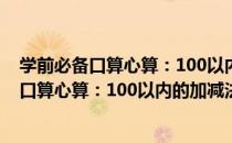 学前必备口算心算：100以内的加减法竖式（关于学前必备口算心算：100以内的加减法竖式介绍）