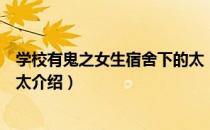 学校有鬼之女生宿舍下的太（关于学校有鬼之女生宿舍下的太介绍）