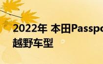 2022年 本田Passport推出新款TrailSport越野车型