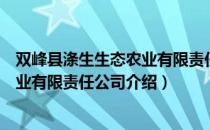 双峰县涤生生态农业有限责任公司（关于双峰县涤生生态农业有限责任公司介绍）