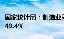 国家统计局：制造业采购经理指数（PMI）为49.4%