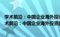 学术前沿：中国企业海外投资的风险防范机制研究（关于学术前沿：中国企业海外投资的风险防范机制研究介绍）