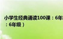 小学生经典诵读100课：6年级（关于小学生经典诵读100课：6年级）