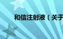 和信注射液（关于和信注射液介绍）