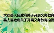 大荔县人民政府关于开展义务教育控辍保学情况督查的通知（关于大荔县人民政府关于开展义务教育控辍保学情况督查的通知简介）