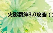 火影羁绊3.0攻略（火影羁绊3 1d攻略）