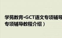 学苑教育·GCT语文专项辅导教程（关于学苑教育·GCT语文专项辅导教程介绍）