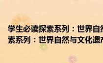 学生必读探索系列：世界自然与文化遗产（关于学生必读探索系列：世界自然与文化遗产介绍）