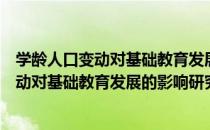 学龄人口变动对基础教育发展的影响研究（关于学龄人口变动对基础教育发展的影响研究介绍）