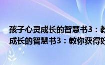 孩子心灵成长的智慧书3：教你获得好人缘（关于孩子心灵成长的智慧书3：教你获得好人缘介绍）