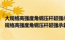 大规格高强度角钢压杆超强承载力特征及机理研究（关于大规格高强度角钢压杆超强承载力特征及机理研究简介）