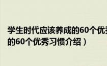 学生时代应该养成的60个优秀习惯（关于学生时代应该养成的60个优秀习惯介绍）