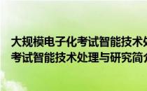 大规模电子化考试智能技术处理与研究（关于大规模电子化考试智能技术处理与研究简介）