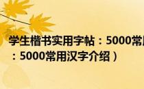 学生楷书实用字帖：5000常用汉字（关于学生楷书实用字帖：5000常用汉字介绍）