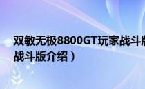 双敏无极8800GT玩家战斗版（关于双敏无极8800GT玩家战斗版介绍）