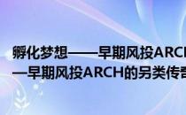 孵化梦想——早期风投ARCH的另类传奇（关于孵化梦想——早期风投ARCH的另类传奇介绍）