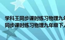 学科王同步课时练习物理九年级下人教新课标（关于学科王同步课时练习物理九年级下人教新课标介绍）